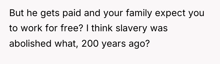 But he gets paid and your family expect you to...