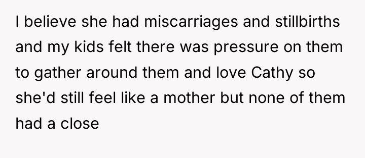 I believe she had miscarriages and stillbirths and my kids...