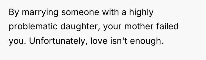 By marrying someone with a highly problematic daughter, your mother...