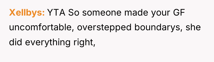 Xellbys YTA So someone made your GF uncomfortable, overstepped boundarys,...