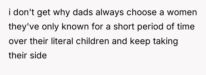 i don't get why dads always choose a women they've...