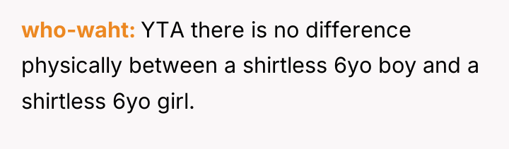 who-waht YTA there is no difference physically between a shirtless...