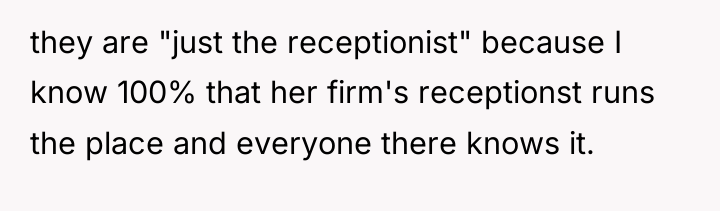 they are "just the receptionist" because I know 100% that...
