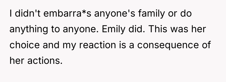 I didn't embarra*s anyone's family or do anything to anyone....