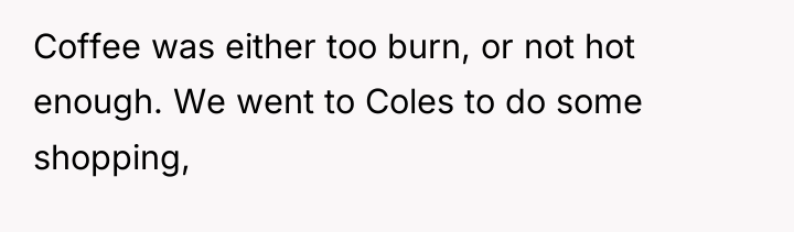Coffee was either too burn, or not hot enough. We...