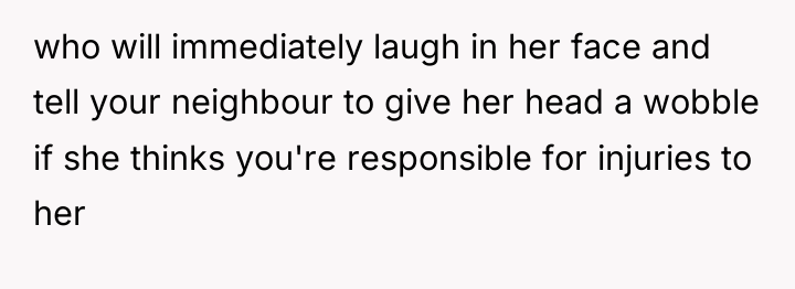 who will immediately laugh in her face and tell your...