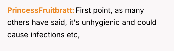 PrincessFruitbratt First point, as many others have said, it's unhygienic...