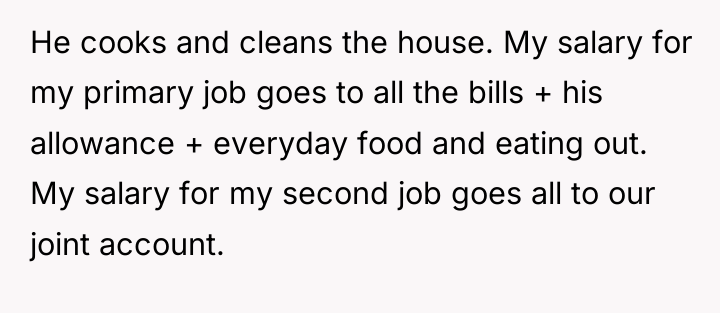 He cooks and cleans the house. My salary for my...