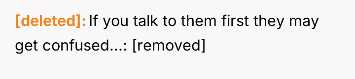 [deleted] If you talk to them first they may get...