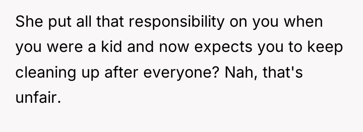 She put all that responsibility on you when you were...