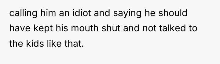 calling him an idiot and saying he should have kept...