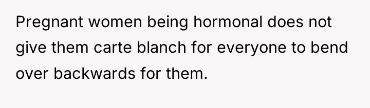 Pregnant women being hormonal does not give them carte blanch...