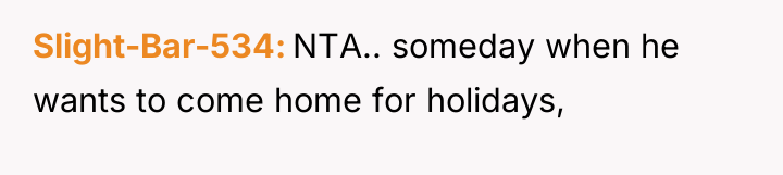 Slight-Bar-534 NTA.. someday when he wants to come home for...