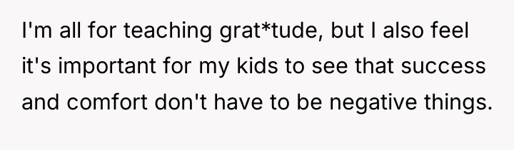 I'm all for teaching grat*tude, but I also feel it's...