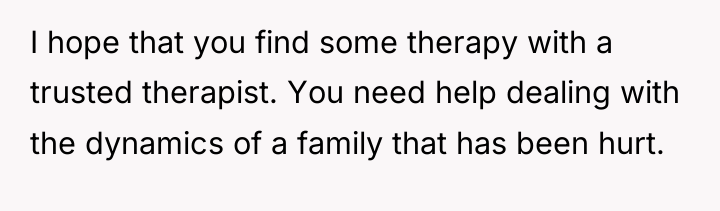I hope that you find some therapy with a trusted...