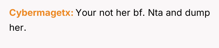 Cybermagetx Your not her bf. Nta and dump her.