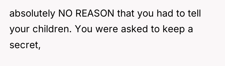 absolutely NO REASON that you had to tell your children....