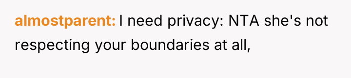 almostparent I need privacy: NTA she's not respecting your boundaries...