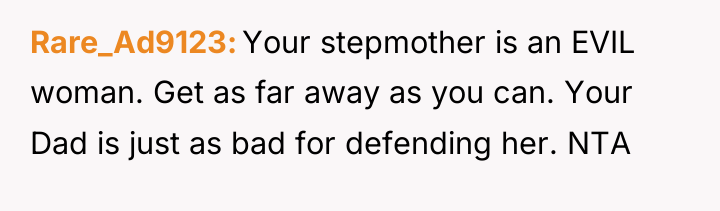 Rare_Ad9123 Your stepmother is an EVIL woman. Get as far...