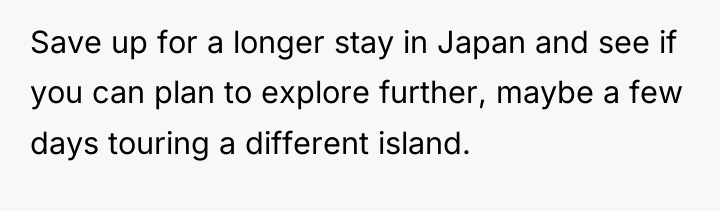 Save up for a longer stay in Japan and see...