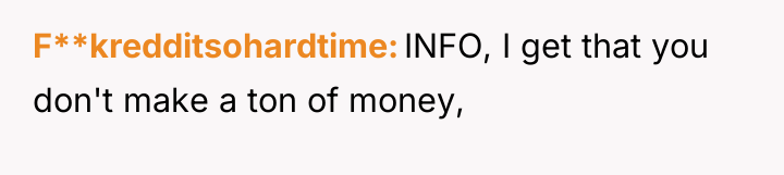 F**kredditsohardtime INFO, I get that you don't make a ton...