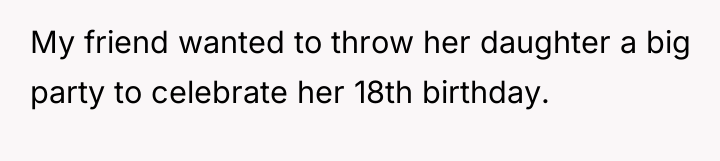 My friend wanted to throw her daughter a big party...