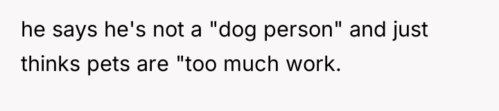 he says he's not a "dog person" and just thinks...