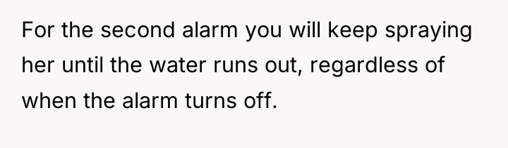 For the second alarm you will keep spraying her until...