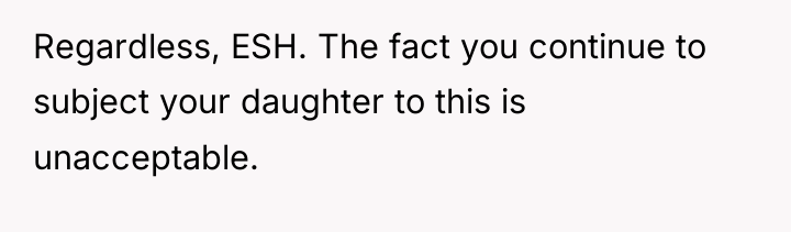 Regardless, ESH. The fact you continue to subject your daughter...