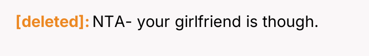 [deleted] NTA- your girlfriend is though.