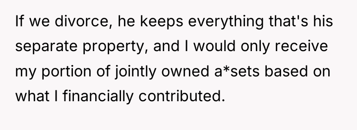 If we divorce, he keeps everything that's his separate property,...