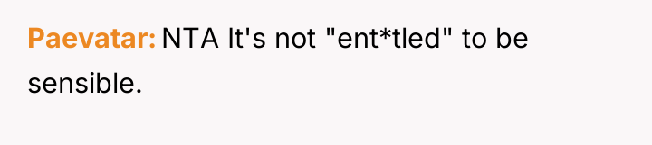 Paevatar NTA It's not "ent*tled" to be sensible.