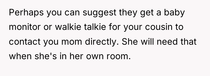 Perhaps you can suggest they get a baby monitor or...