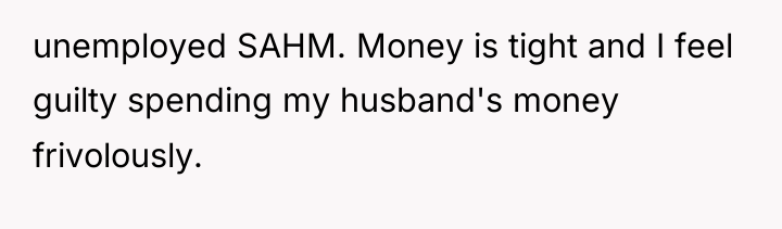 unemployed SAHM. Money is tight and I feel guilty spending...