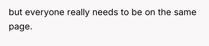but everyone really needs to be on the same page.