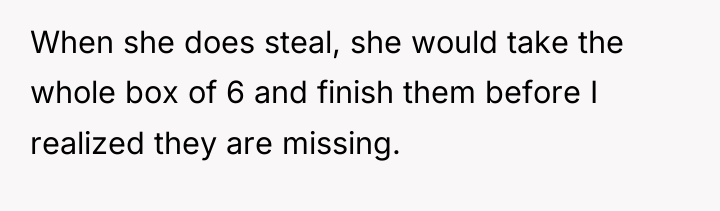 When she does steal, she would take the whole box...