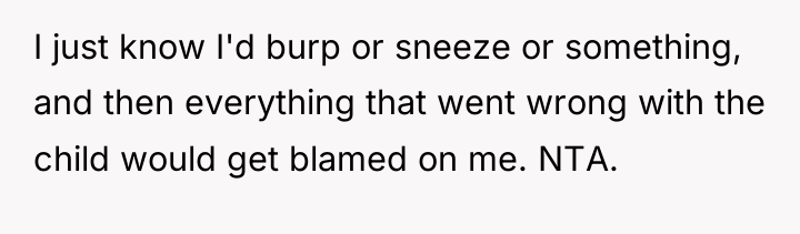 I just know I'd burp or sneeze or something, and...