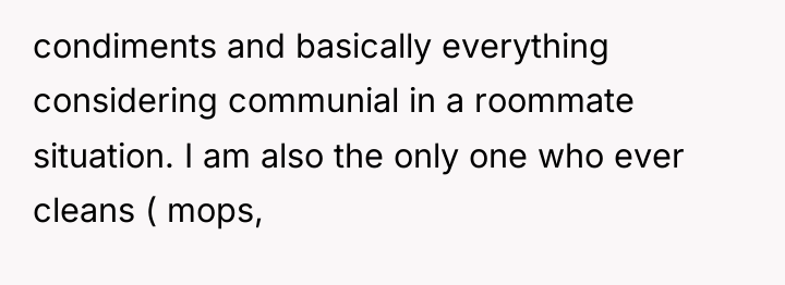condiments and basically everything considering communial in a roommate situation....