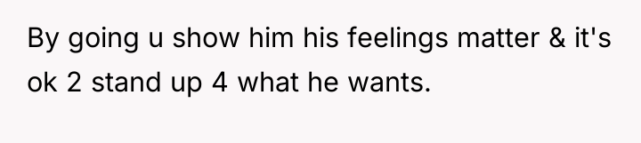 By going u show him his feelings matter & it's...