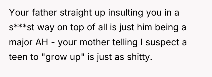 Your father straight up insulting you in a s***st way...