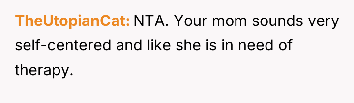 TheUtopianCat NTA. Your mom sounds very self-centered and like she...