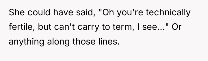 She could have said, "Oh you're technically fertile, but can't...