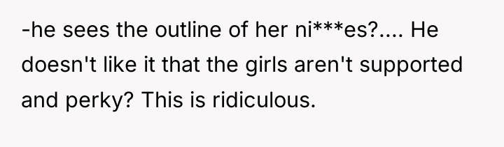 -he sees the outline of her ni***es?.... He doesn't like...