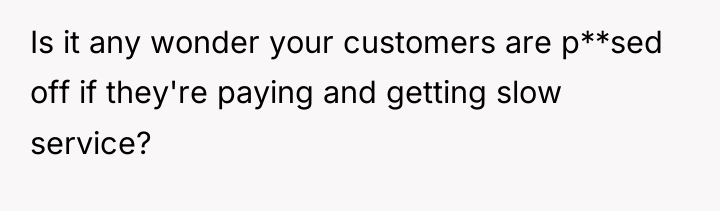 Is it any wonder your customers are p**sed off if...