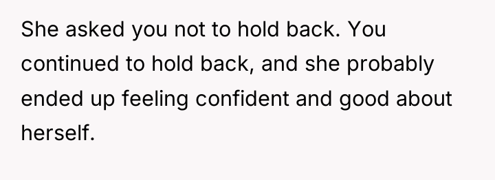 She asked you not to hold back. You continued to...