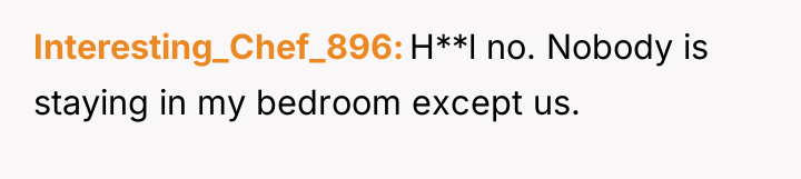 Interesting_Chef_896 H**l no. Nobody is staying in my bedroom except...