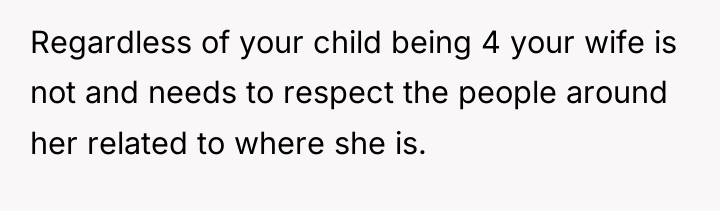 Regardless of your child being 4 your wife is not...