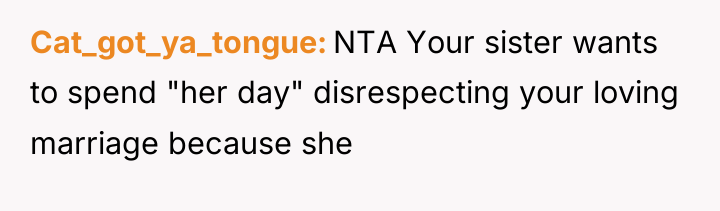 Cat_got_ya_tongue NTA Your sister wants to spend "her day" disrespecting...