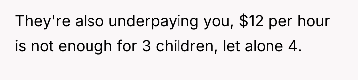 They're also underpaying you, $12 per hour is not enough...