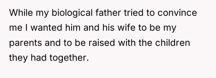 While my biological father tried to convince me I wanted...